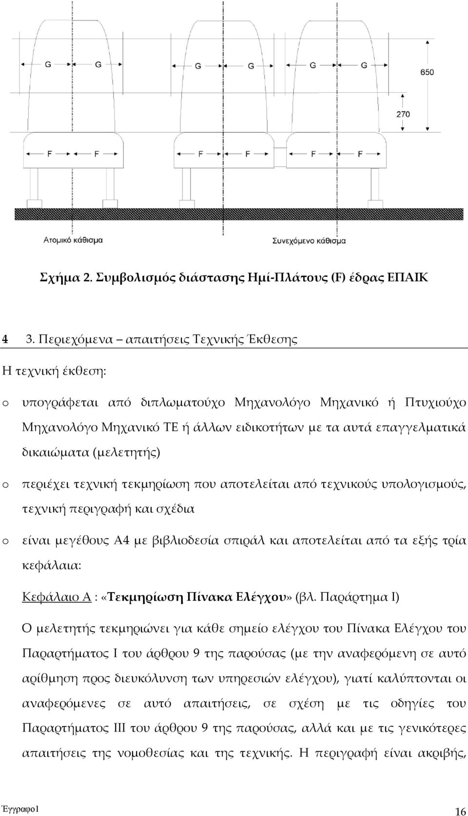 (μελετητής) o περιέχει τεχνική τεκμηρίωση που αποτελείται από τεχνικούς υπολογισμούς, τεχνική περιγραφή και σχέδια o είναι μεγέθους Α4 με βιβλιοδεσία σπιράλ και αποτελείται από τα εξής τρία κεφάλαια: