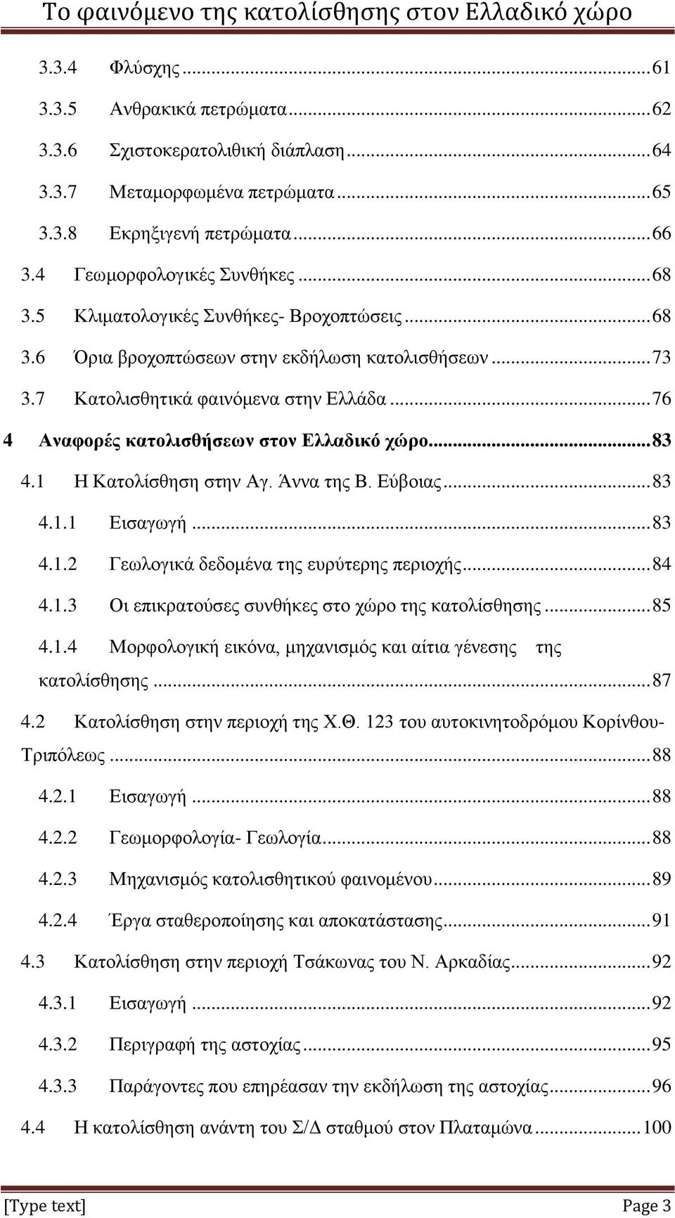 1 Η Κατολίσθηση στην Αγ. Άννα της Β. Εύβοιας... 83 4.1.1 Εισαγωγή... 83 4.1.2 Γεωλογικά δεδομένα της ευρύτερης περιοχής... 84 4.1.3 Οι επικρατούσες συνθήκες στο χώρο της κατολίσθησης... 85 4.1.4 Μορφολογική εικόνα, μηχανισμός και αίτια γένεσης της κατολίσθησης.