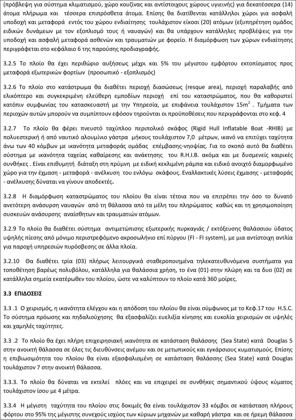 και θα υπάρχουν κατάλληλες προβλέψεις για την υποδοχή και ασφαλή μεταφορά ασθενών και τραυματιών με φορείο. Η διαμόρφωση των χώρων ενδιαίτησης περιγράφεται στο κεφάλαιο 6 της παρούσης προδιαγραφής. 3.