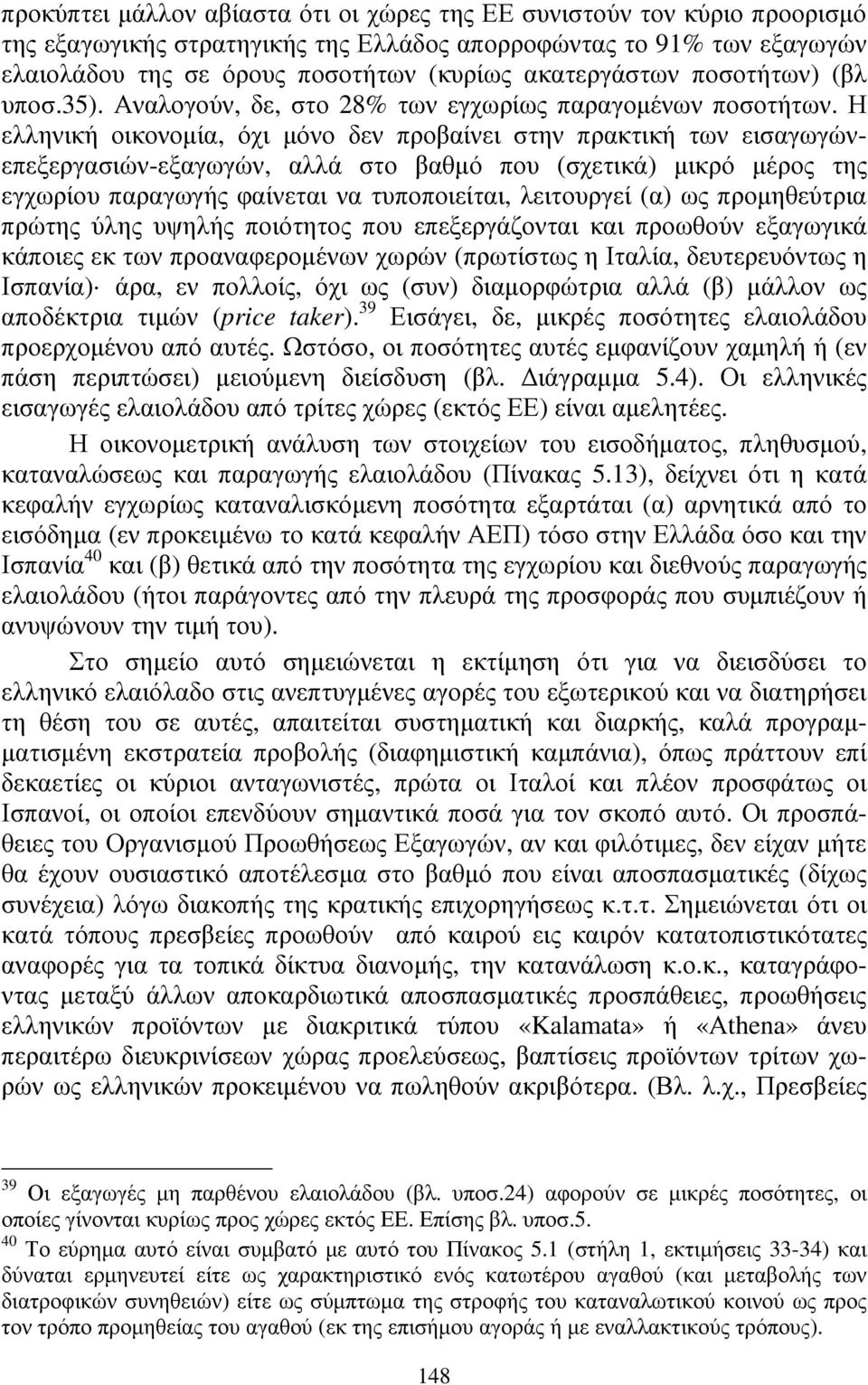 Η ελληνική οικονοµία, όχι µόνο δεν προβαίνει στην πρακτική των εισαγωγώνεπεξεργασιών-εξαγωγών, αλλά στο βαθµό που (σχετικά) µικρό µέρος της εγχωρίου παραγωγής φαίνεται να τυποποιείται, λειτουργεί (α)