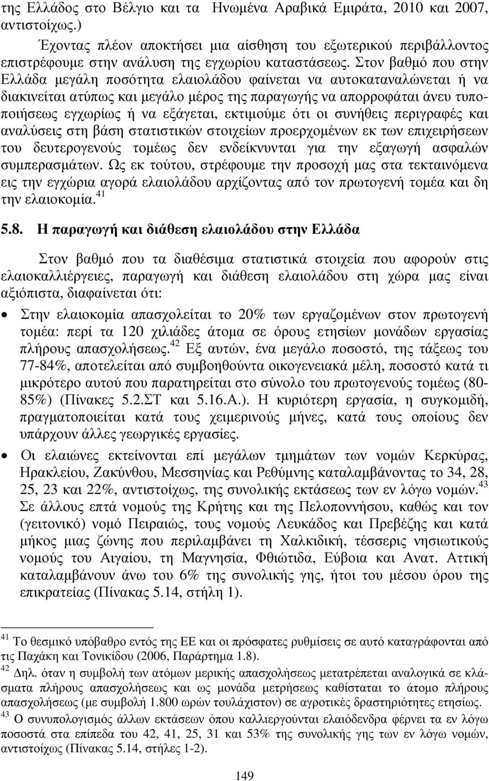 εκτιµούµε ότι οι συνήθεις περιγραφές και αναλύσεις στη βάση στατιστικών στοιχείων προερχοµένων εκ των επιχειρήσεων του δευτερογενούς τοµέως δεν ενδείκνυνται για την εξαγωγή ασφαλών συµπερασµάτων.