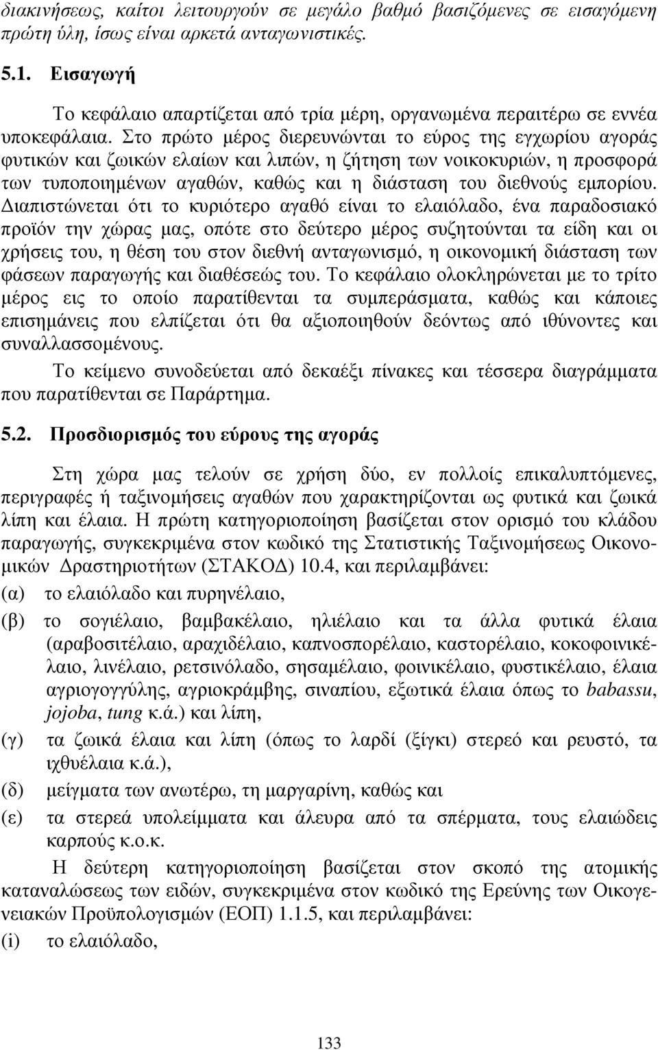 Στο πρώτο µέρος διερευνώνται το εύρος της εγχωρίου αγοράς φυτικών και ζωικών ελαίων και λιπών, η ζήτηση των νοικοκυριών, η προσφορά των τυποποιηµένων αγαθών, καθώς και η διάσταση του διεθνούς