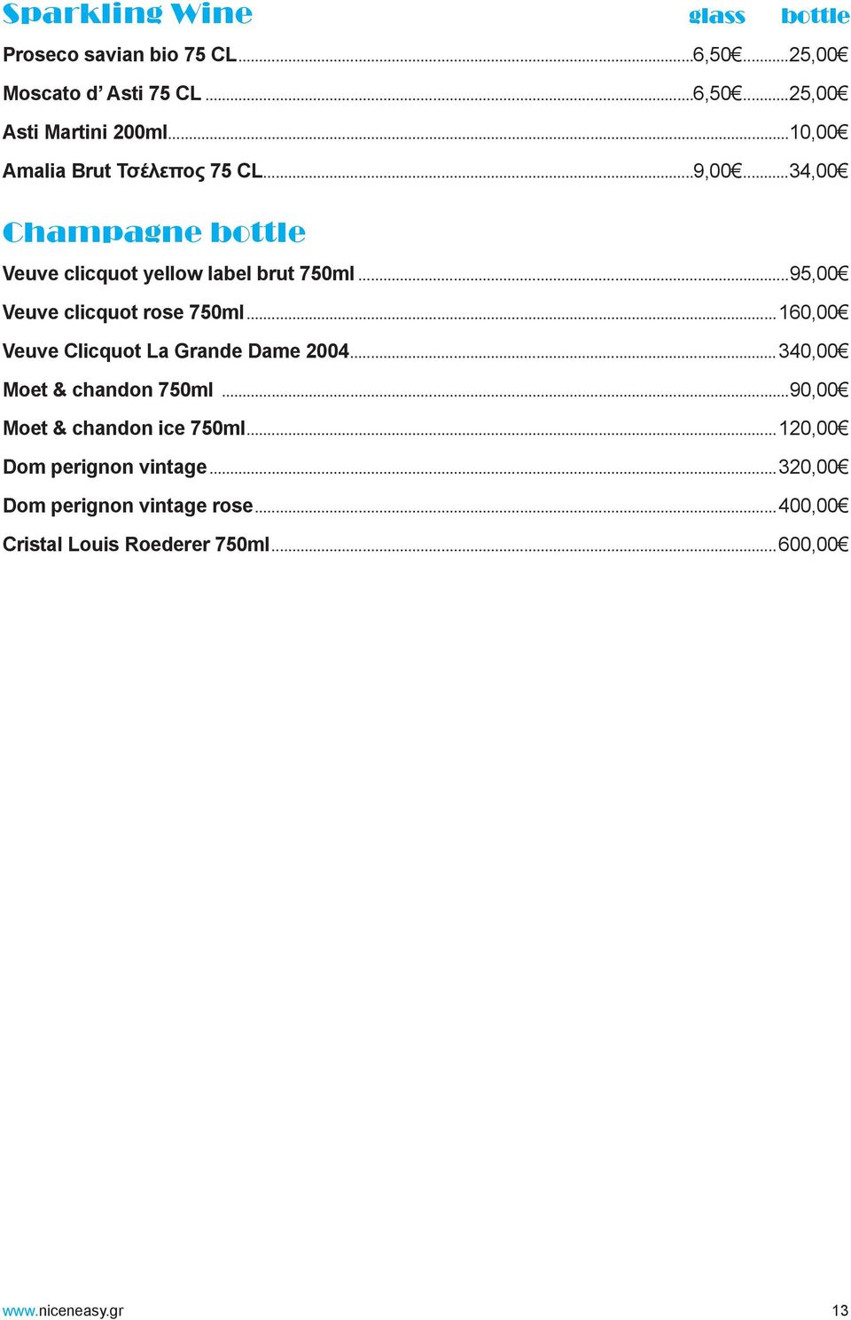 ..95,00 Veuve clicquot rose 750ml...160,00 Veuve Clicquot La Grande Dame 2004...340,00 Moet & chandon 750ml.