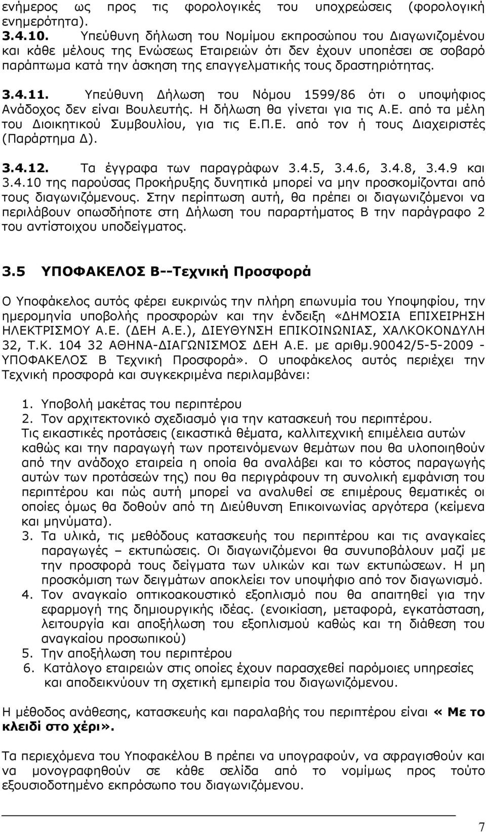 11. Υπεύθυνη Δήλωση του Νόμου 1599/86 ότι ο υποψήφιος Ανάδοχος δεν είναι Βουλευτής. Η δήλωση θα γίνεται για τις Α.Ε. από τα μέλη του Διοικητικού Συμβουλίου, για τις Ε.Π.Ε. από τον ή τους Διαχειριστές (Παράρτημα Δ).