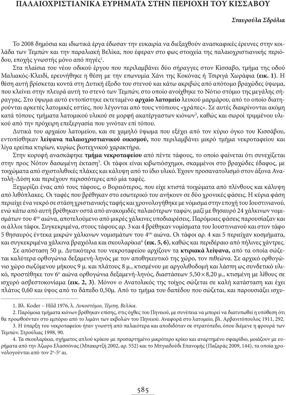 Στα πλαίσια του νέου οδικού έργου που περιλαμβάνει δύο σήραγγες στον Κίσσαβο, τμήμα της οδού Μαλιακός-Κλειδί, ερευνήθηκε η θέση με την επωνυμία Χάνι της Κοκόνας ή Τσιριγά Χωράφια (εικ. 1).