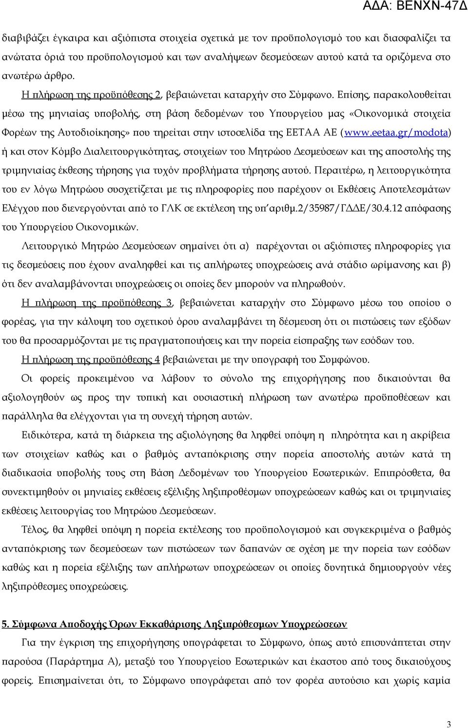 Επίσης, παρακολουθείται μέσω της μηνιαίας υποβολής, στη βάση δεδομένων του Υπουργείου μας «Οικονομικά στοιχεία Φορέων της Αυτοδιοίκησης» που τηρείται στην ιστοσελίδα της ΕΕΤΑΑ ΑΕ (www.eetaa.