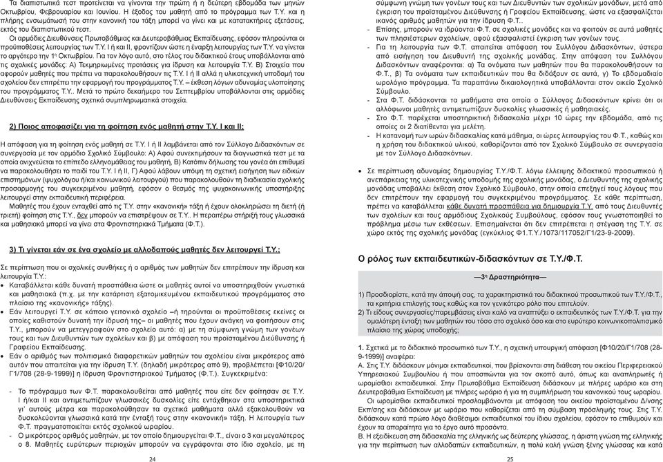 Οι αρμόδιες Διευθύνσεις Πρωτοβάθμιας και Δευτεροβάθμιας Εκπαίδευσης, εφόσον πληρούνται οι προϋποθέσεις λειτουργίας των Τ.Υ. Ι ή και ΙΙ, φροντίζουν ώστε η έναρξη λειτουργίας των Τ.Υ. να γίνεται το αργότερο την 1 η Οκτωβρίου.