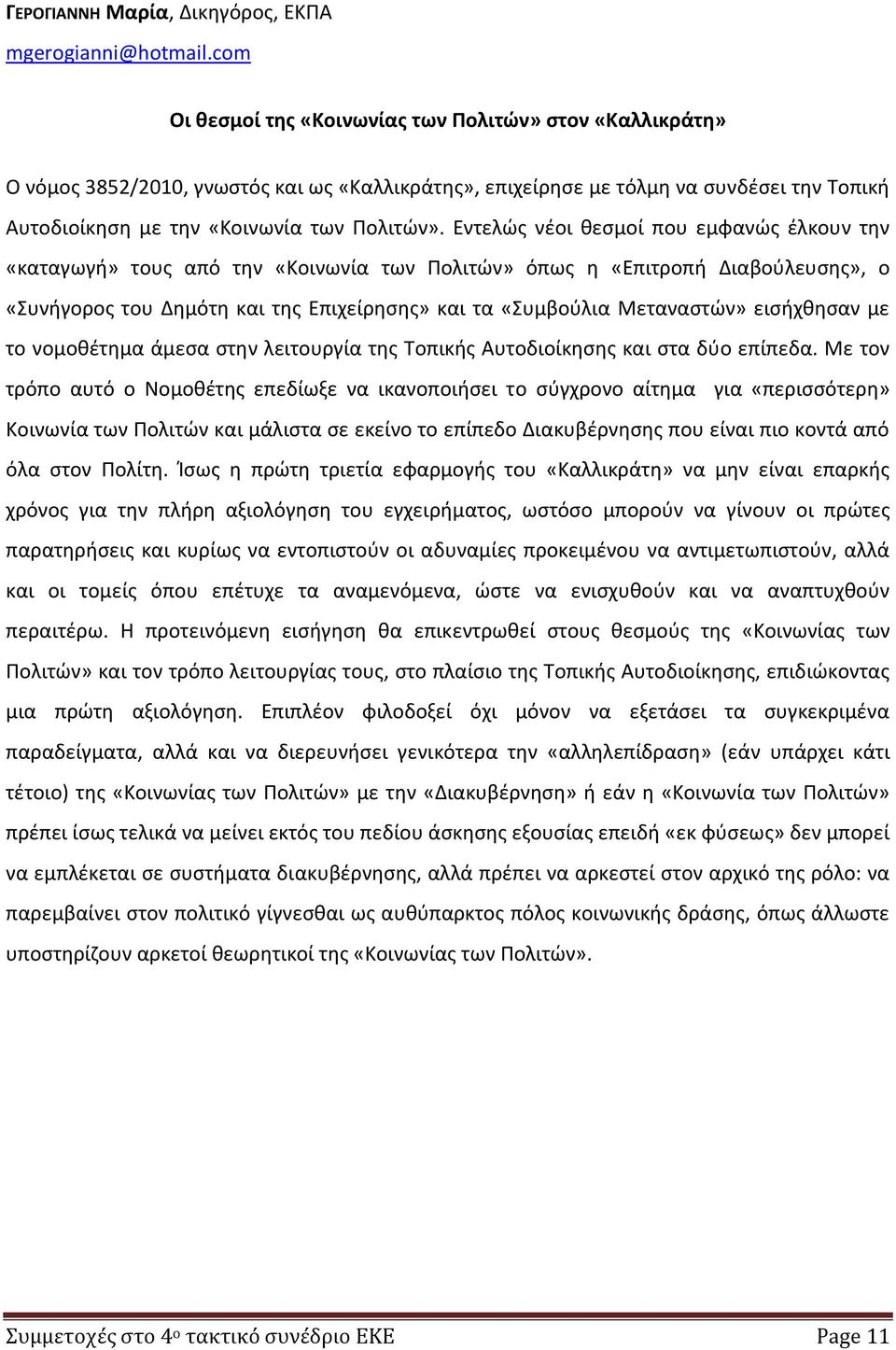 Εντελώς νέοι θεσμοί που εμφανώς έλκουν την «καταγωγή» τους από την «Κοινωνία των Πολιτών» όπως η «Επιτροπή Διαβούλευσης», ο «Συνήγορος του Δημότη και της Επιχείρησης» και τα «Συμβούλια Μεταναστών»