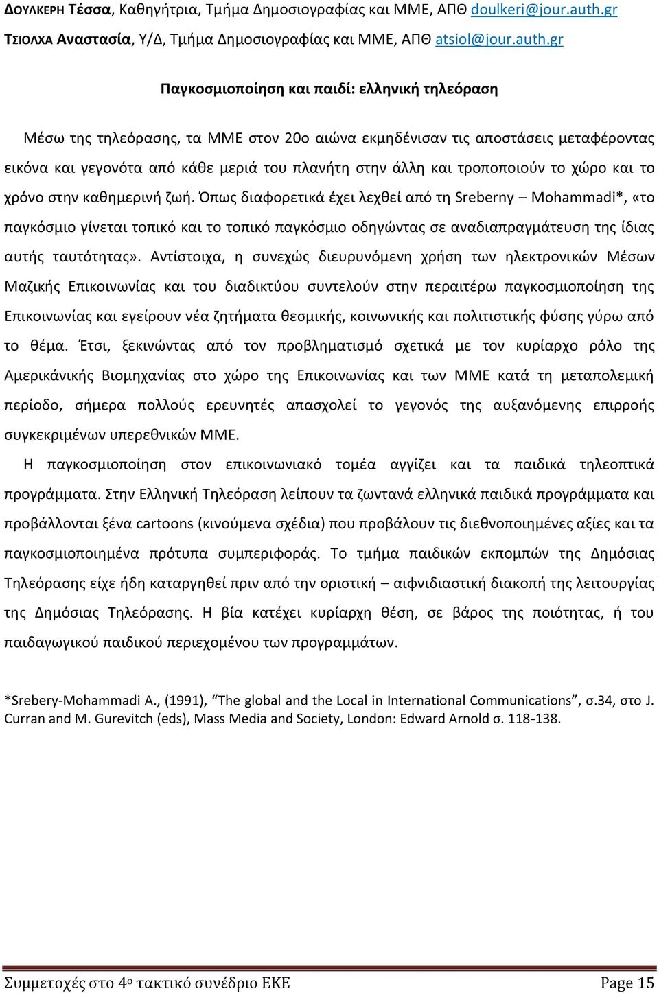 gr Παγκοσμιοποίηση και παιδί: ελληνική τηλεόραση Μέσω της τηλεόρασης, τα ΜΜΕ στον 20ο αιώνα εκμηδένισαν τις αποστάσεις μεταφέροντας εικόνα και γεγονότα από κάθε μεριά του πλανήτη στην άλλη και