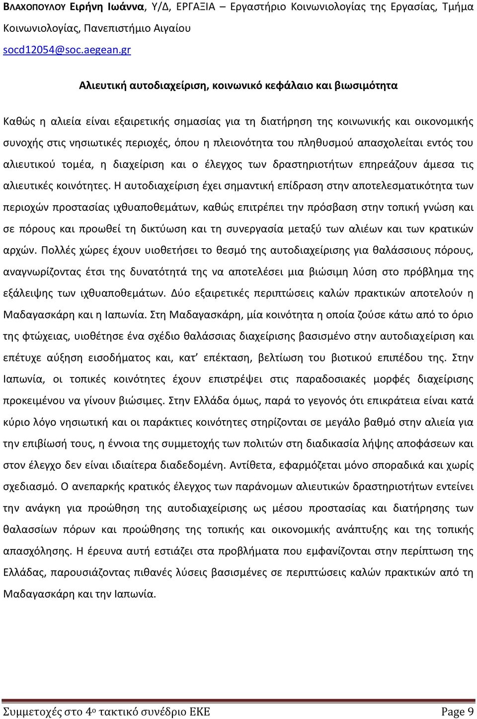 πλειονότητα του πληθυσμού απασχολείται εντός του αλιευτικού τομέα, η διαχείριση και ο έλεγχος των δραστηριοτήτων επηρεάζουν άμεσα τις αλιευτικές κοινότητες.