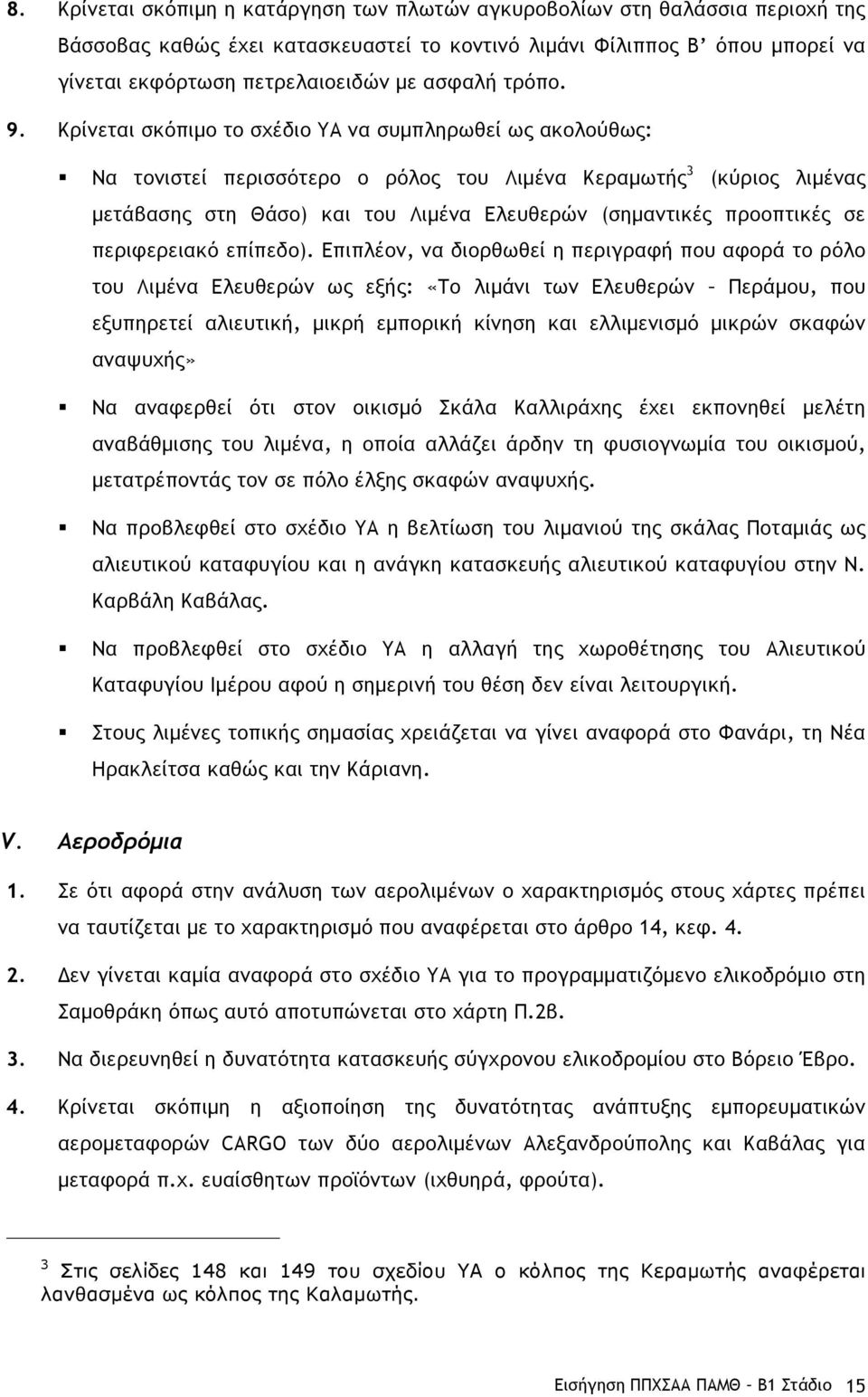 Κρίνεται σκόπιµο το σχέδιο ΥΑ να συµπληρωθεί ως ακολούθως: Να τονιστεί περισσότερο ο ρόλος του Λιµένα Κεραµωτής 3 (κύριος λιµένας µετάβασης στη Θάσο) και του Λιµένα Ελευθερών (σηµαντικές προοπτικές