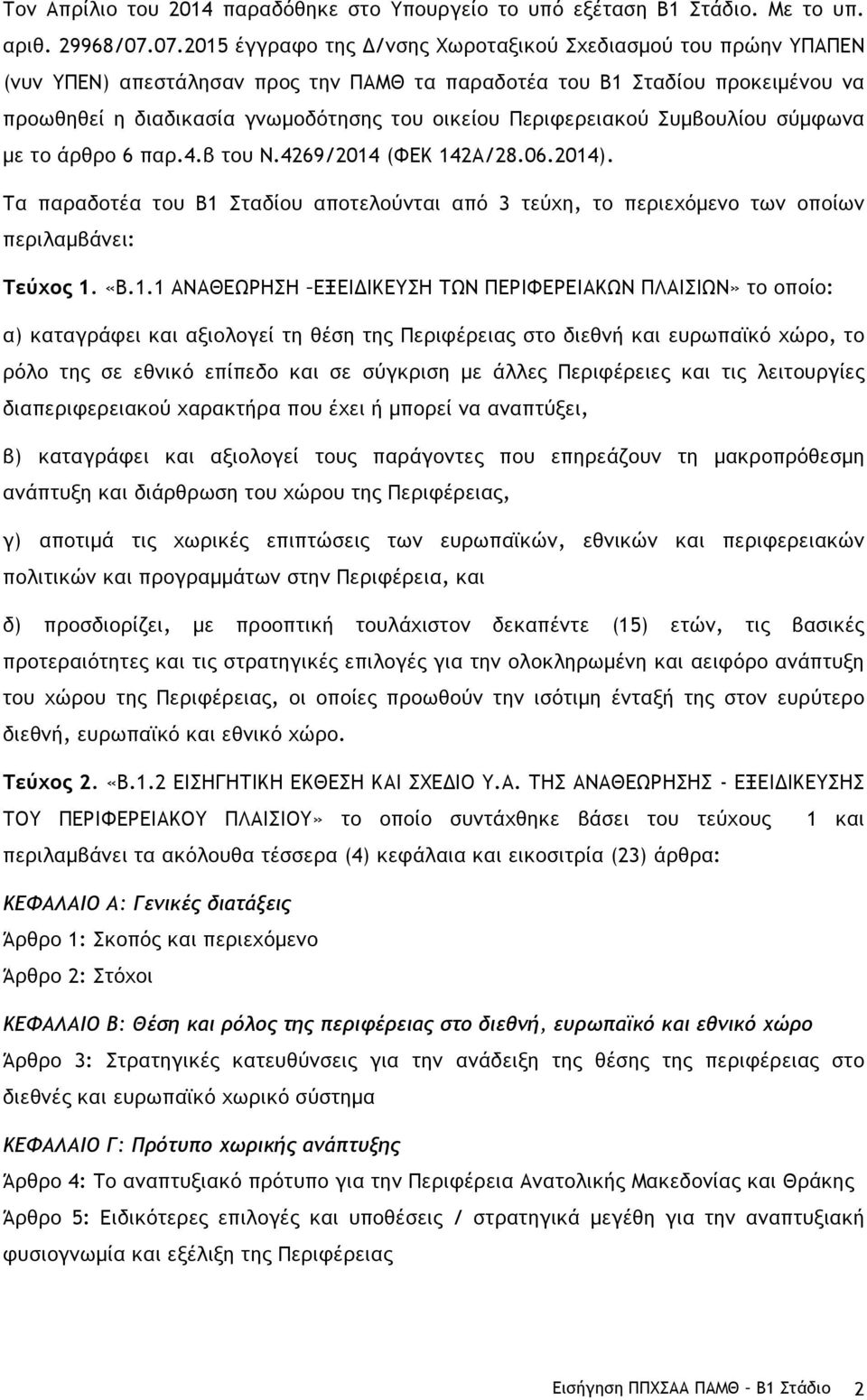 Περιφερειακού Συµβουλίου σύµφωνα µε το άρθρο 6 παρ.4.β του Ν.4269/2014 (ΦΕΚ 142Α/28.06.2014). Τα παραδοτέα του Β1 Σταδίου αποτελούνται από 3 τεύχη, το περιεχόµενο των οποίων περιλαµβάνει: Τεύχος 1.