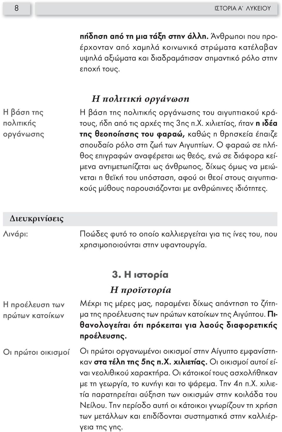 ς της 3ης π.χ. χιλιετίας, ήταν η ιδέα της θεοποίησης του φαραώ, καθώς η θρησκεία έπαιζε σπουδαίο ρόλο στη ζωή των Αιγυπτίων.