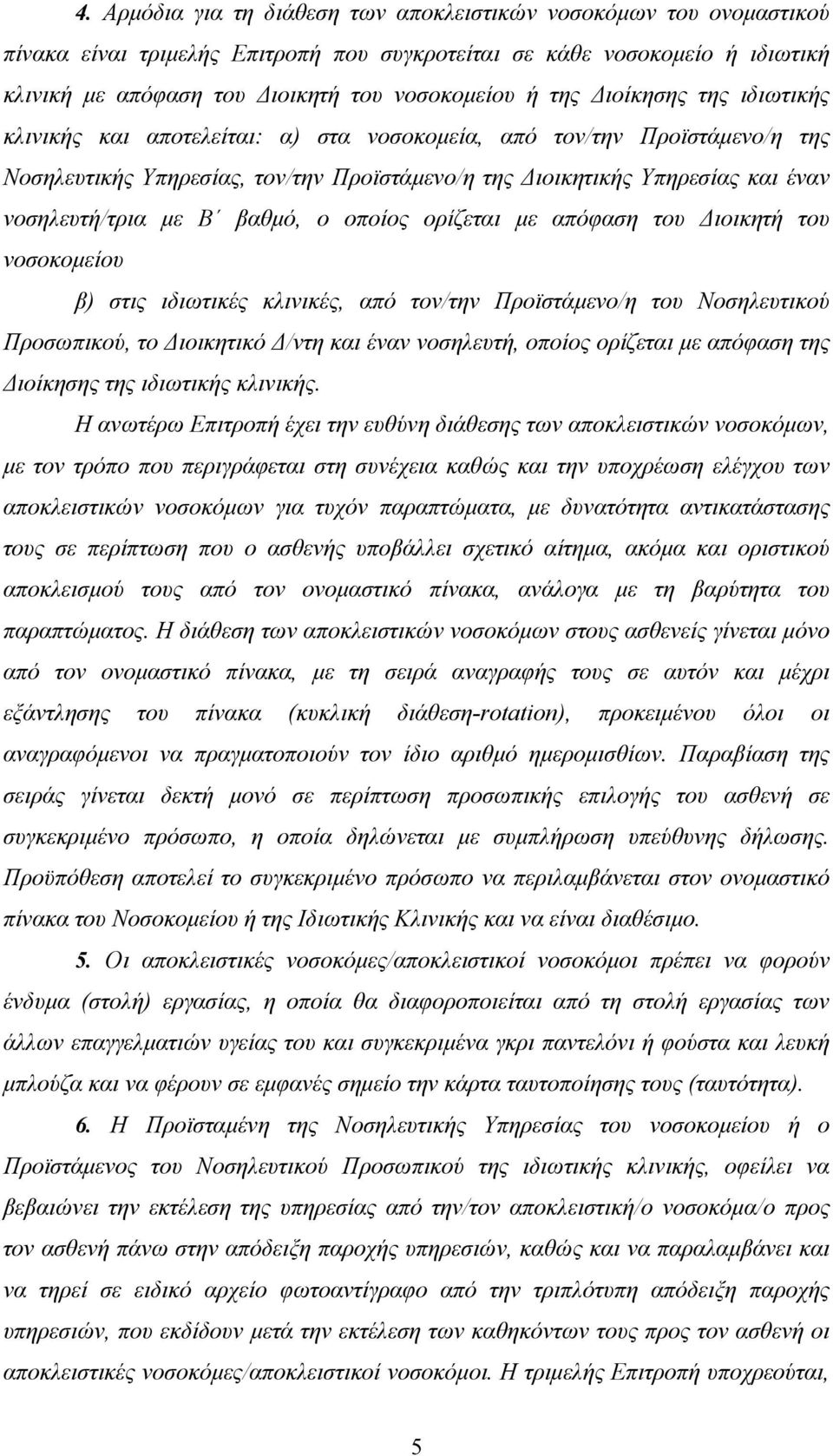 µε Β βαθµό, ο οποίος ορίζεται µε απόφαση του Διοικητή του νοσοκοµείου β) στις ιδιωτικές κλινικές, από τον/την Προϊστάµενο/η του Νοσηλευτικού Προσωπικού, το Διοικητικό Δ/ντη και έναν νοσηλευτή, οποίος