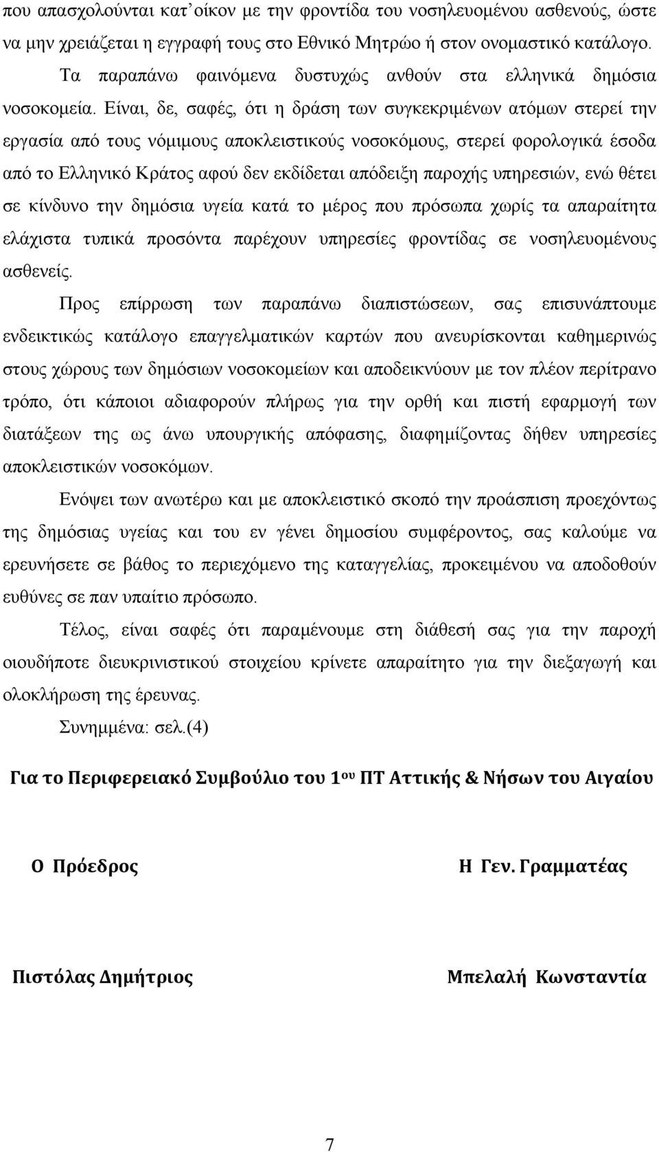 Είναι, δε, σαφές, ότι η δράση των συγκεκριµένων ατόµων στερεί την εργασία από τους νόµιµους αποκλειστικούς νοσοκόµους, στερεί φορολογικά έσοδα από το Ελληνικό Κράτος αφού δεν εκδίδεται απόδειξη