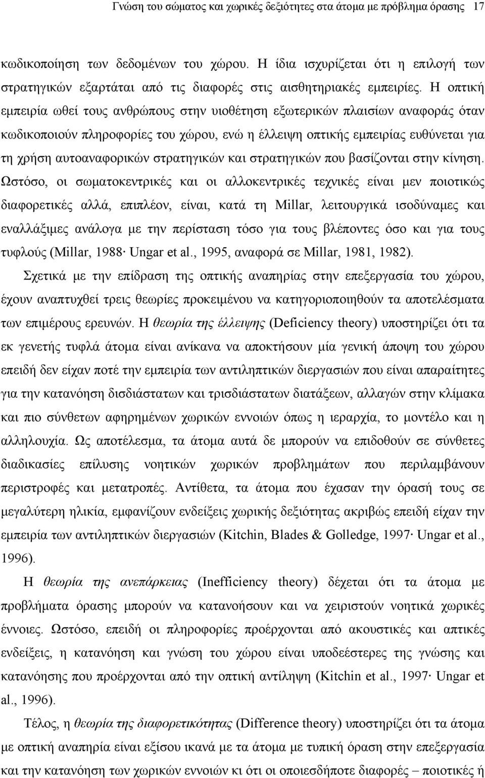 Η οπτική εμπειρία ωθεί τους ανθρώπους στην υιοθέτηση εξωτερικών πλαισίων αναφοράς όταν κωδικοποιούν πληροφορίες του χώρου, ενώ η έλλειψη οπτικής εμπειρίας ευθύνεται για τη χρήση αυτοαναφορικών