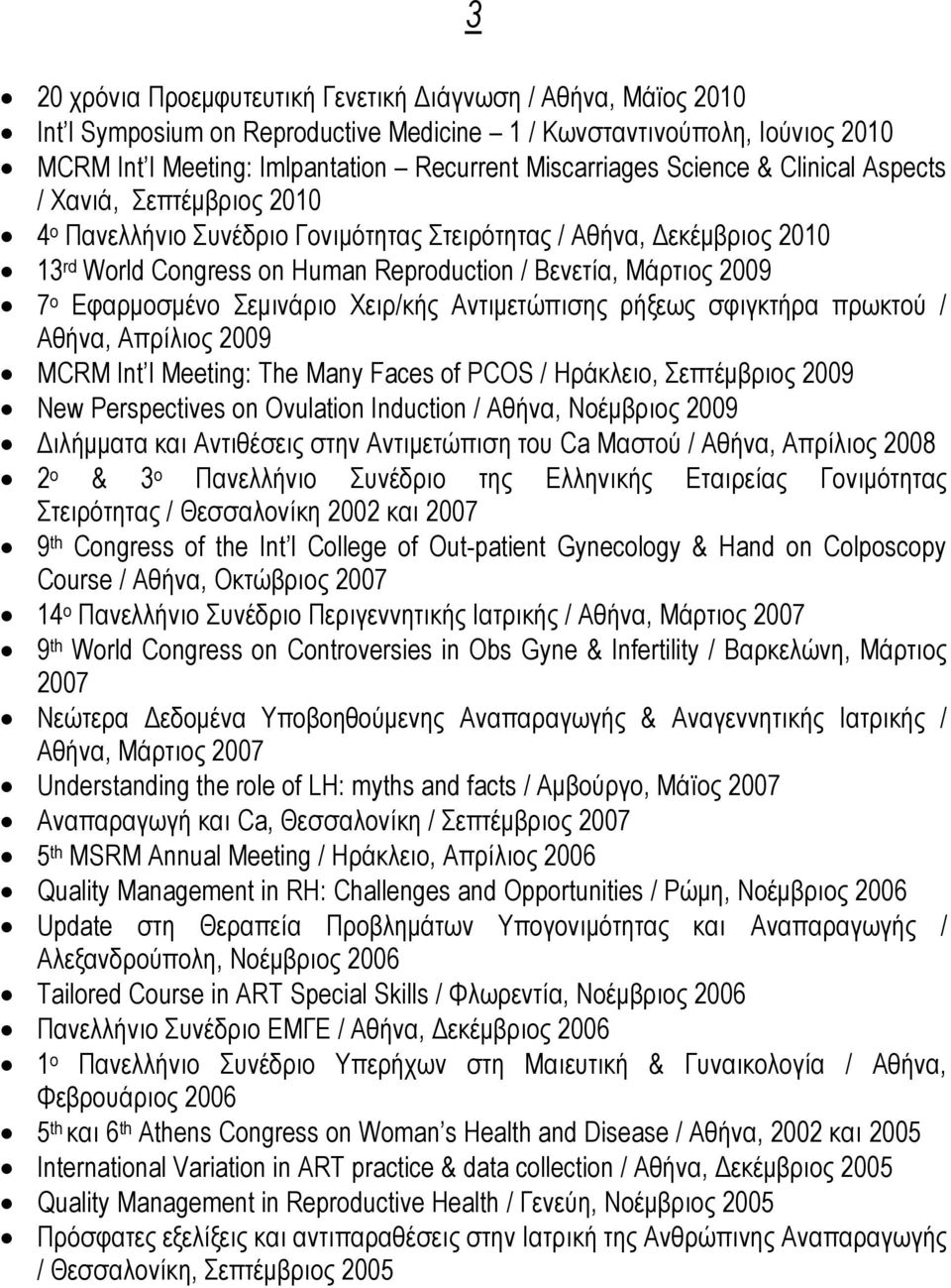 Εφαρμοσμένο Σεμινάριο Χειρ/κής Αντιμετώπισης ρήξεως σφιγκτήρα πρωκτού / Αθήνα, Απρίλιος 2009 MCRM Int I Meeting: The Many Faces of PCOS / Ηράκλειο, Σεπτέμβριος 2009 New Perspectives on Ovulation