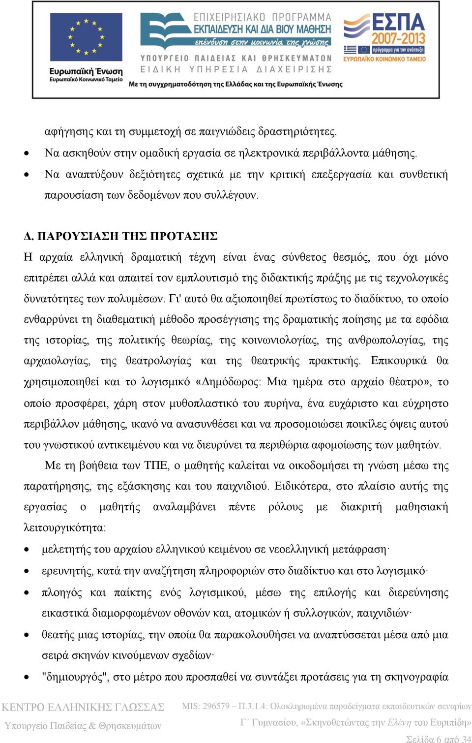 ΠΑΡΟΥΣΙΑΣΗ ΤΗΣ ΠΡΟΤΑΣΗΣ Η αρχαία ελληνική δραματική τέχνη είναι ένας σύνθετος θεσμός, που όχι μόνο επιτρέπει αλλά και απαιτεί τον εμπλουτισμό της διδακτικής πράξης με τις τεχνολογικές δυνατότητες των