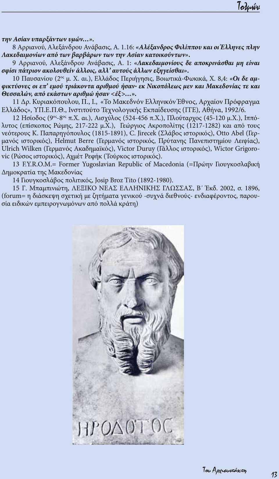 ), Ελλάδος Περιήγησις, Βοιωτικά-Φωκικά, Χ. 8,4: «Οι δε αμφικτύονες οι επ εμού τριάκοντα αριθμού ήσαν εκ Νικοπόλεως μεν και Μακεδονίας τε και Θεσσαλών, από εκάστων αριθμώ ήσαν <έξ>». 11 Δρ.