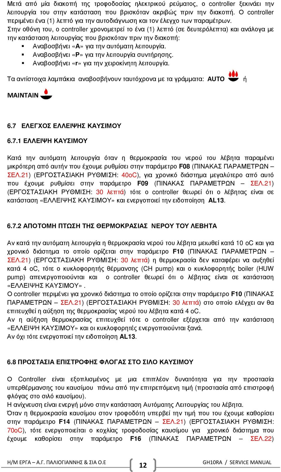 Στην οθόνη του, ο controller χρονοµετρεί το ένα (1) λεπτό (σε δευτερόλεπτα) και ανάλογα µε την κατάσταση λειτουργίας που βρισκόταν πριν την διακοπή: Αναβοσβήνει «Α» για την αυτόµατη λειτουργία.