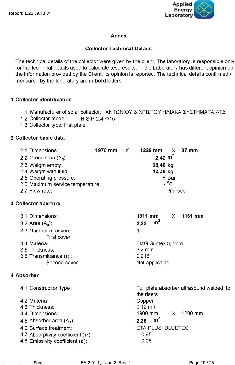 The technical details confirmed / measured by the laboratory are in bold letters. 1 Collector identification 1.1 Manufacturer of solar collector: ΑΝΤΩΝΙΟΥ & ΧΡΙΣΤΟΥ ΗΛΙΑΚΑ ΣΥΣΤΗΜΑΤΑ ΛΤΔ 1.