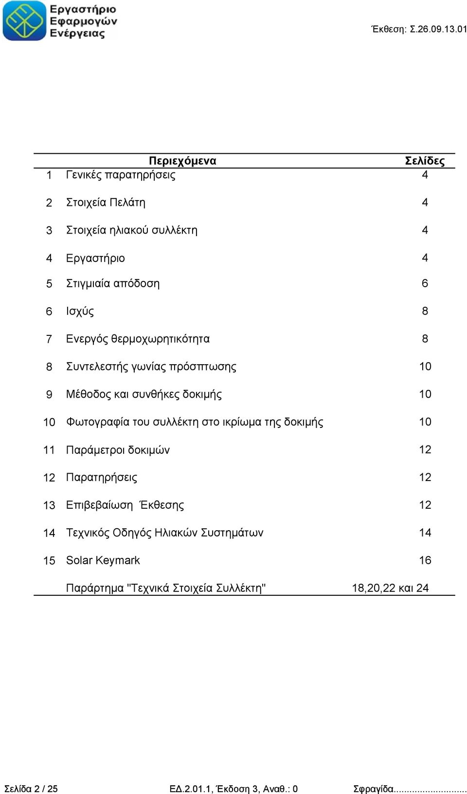 απόδοση Ισχύς Ενεργός θερμοχωρητικότητα Συντελεστής γωνίας πρόσπτωσης Μέθοδος και συνθήκες δοκιμής 6 8 8 10 10 10 Φωτογραφία του συλλέκτη