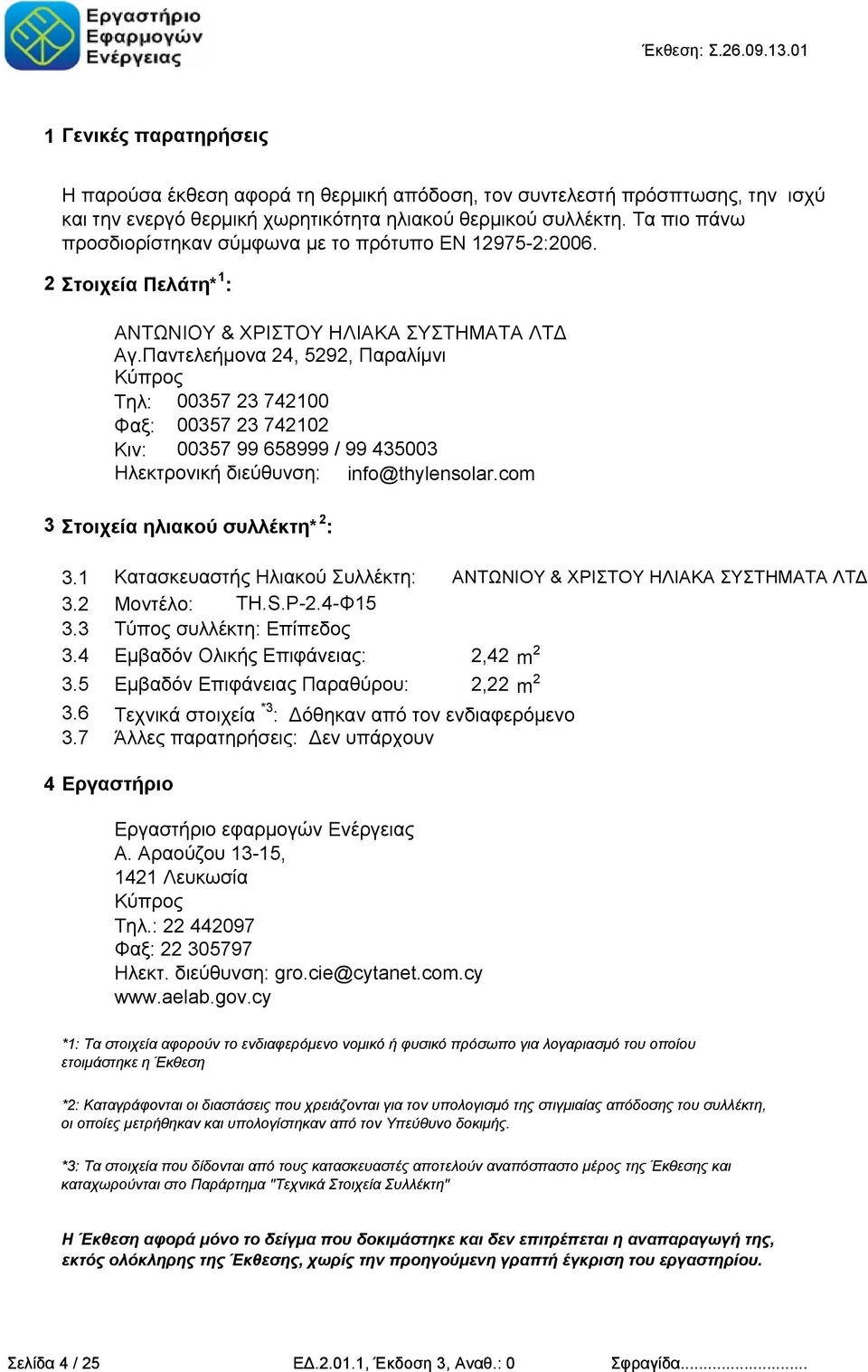 Παντελεήμονα 24, 5292, Παραλίμνι Κύπρος Τηλ: 00357 23 742100 Φαξ: 00357 23 742102 Κιν: 00357 99 658999 / 99 435003 Ηλεκτρονική διεύθυνση: info@thylensolar.com 3 Στοιχεία ηλιακού συλλέκτη* 2 : 3.