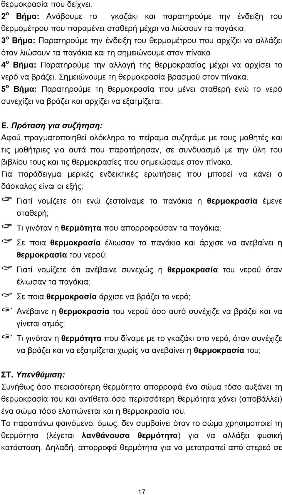 νερό να βράζει. Σηµειώνουµε τη θερµοκρασία βρασµού στον πίνακα. 5 ο Βήµα: Παρατηρούµε τη θερµοκρασία που µένει σταθερή ενώ το νερό συνεχίζει να βράζει και αρχίζει να εξατµίζεται. Ε.