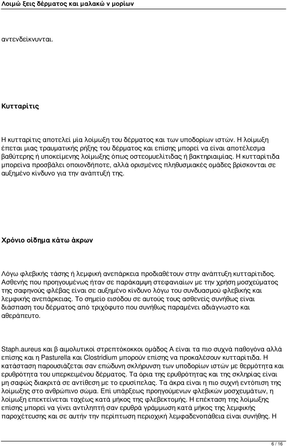 Η κυτταρίτιδα μπορείνα προσβάλει οποιονδήποτε, αλλά ορισμένες πληθυσμιακές ομάδες βρίσκονται σε αυξημένο κίνδυνο για την ανάπτυξή της.