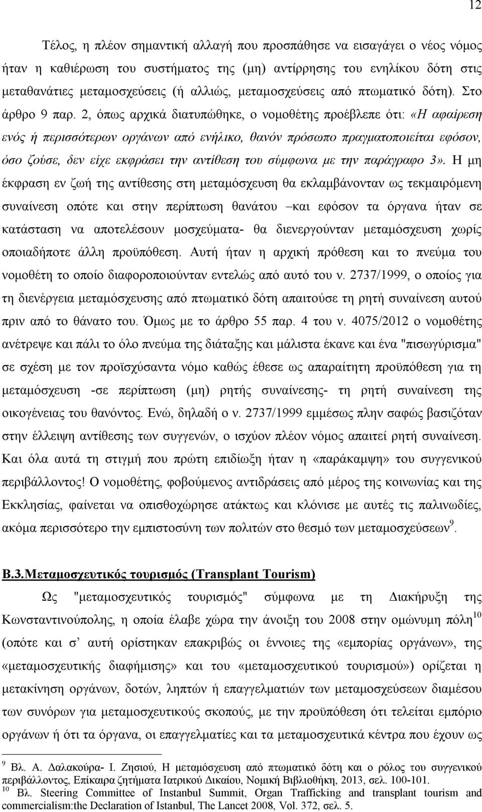 2, όπως αρχικά διατυπώθηκε, ο νομοθέτης προέβλεπε ότι: «Η αφαίρεση ενός ή περισσότερων οργάνων από ενήλικο, θανόν πρόσωπο πραγματοποιείται εφόσον, όσο ζούσε, δεν είχε εκφράσει την αντίθεση του