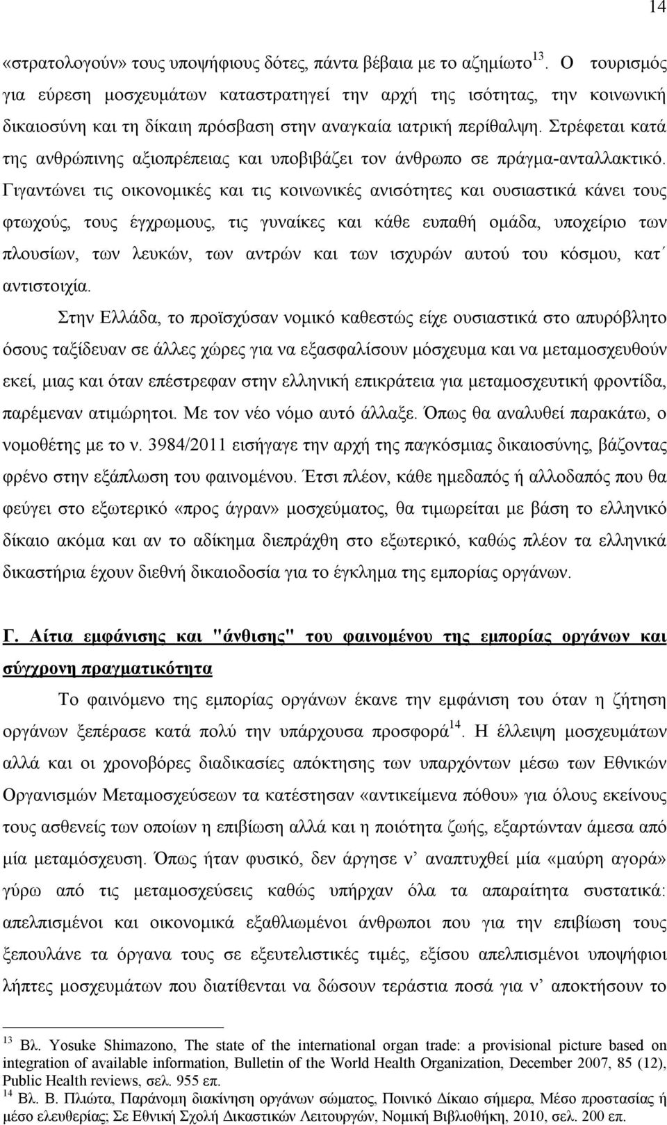 Στρέφεται κατά της ανθρώπινης αξιοπρέπειας και υποβιβάζει τον άνθρωπο σε πράγμα-ανταλλακτικό.