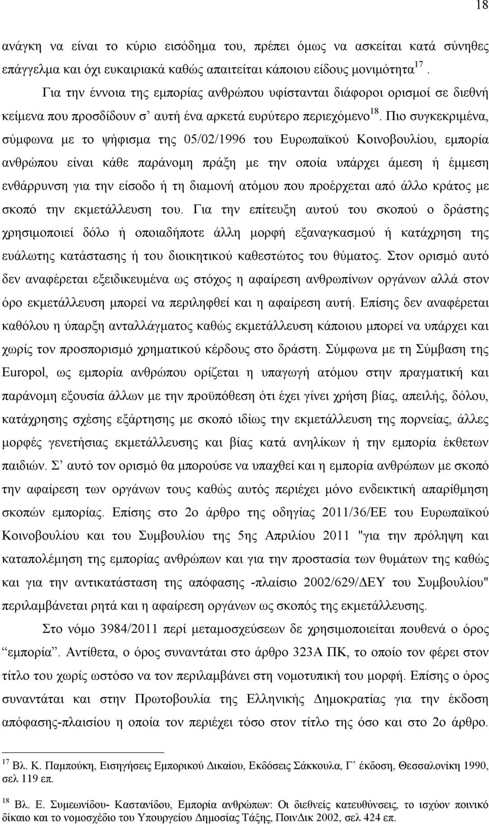 Πιο συγκεκριμένα, σύμφωνα με το ψήφισμα της 05/02/1996 του Ευρωπαϊκού Κοινοβουλίου, εμπορία ανθρώπου είναι κάθε παράνομη πράξη με την οποία υπάρχει άμεση ή έμμεση ενθάρρυνση για την είσοδο ή τη