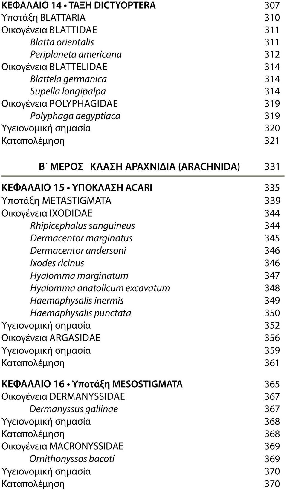 Οικογένεια Ixodidae 344 Rhipicephalus sanguineus 344 Dermacentor marginatus 345 Dermacentor andersoni 346 Ixodes ricinus 346 Hyalomma marginatum 347 Hyalomma anatolicum excavatum 348 Haemaphysalis