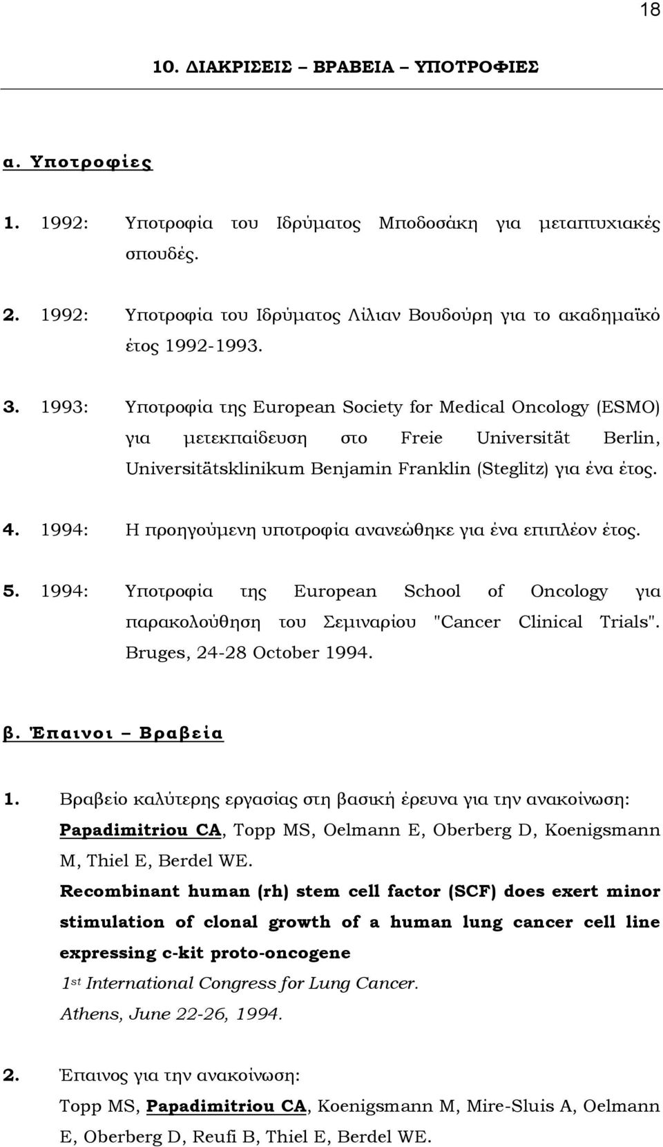 1994: Η προηγούμενη υποτροφία ανανεώθηκε για ένα επιπλέον έτος. 5. 1994: Τποτροφία της European School of Oncology για παρακολούθηση του εμιναρίου "Cancer Clinical Trials". Bruges, 24-28 October 1994.