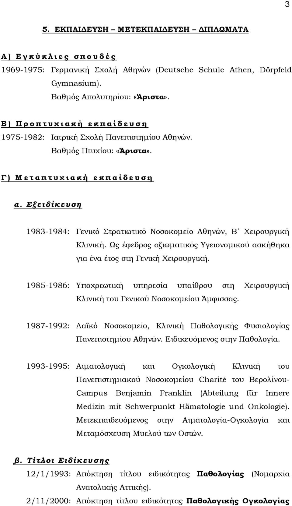 Εξειδίκευση 1983-1984: Γενικό τρατιωτικό Νοσοκομείο Αθηνών, Β Φειρουργική Κλινική. Ψς έφεδρος αξιωματικός Τγειονομικού ασκήθηκα για ένα έτος στη Γενική Φειρουργική.