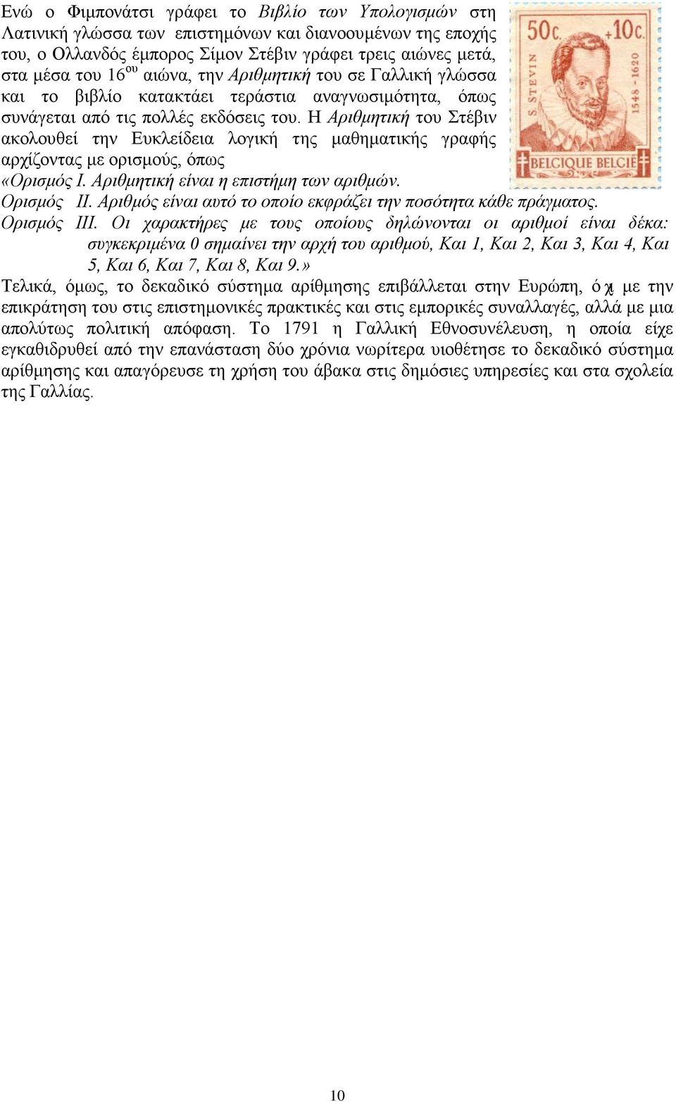 Η Αριθμητική του Στέβιν ακολουθεί την Ευκλείδεια λογική της μαθηματικής γραφής αρχίζοντας με ορισμούς, όπως «Ορισμός Ι. Αριθμητική είναι η επιστήμη των αριθμών. Ορισμός ΙΙ.