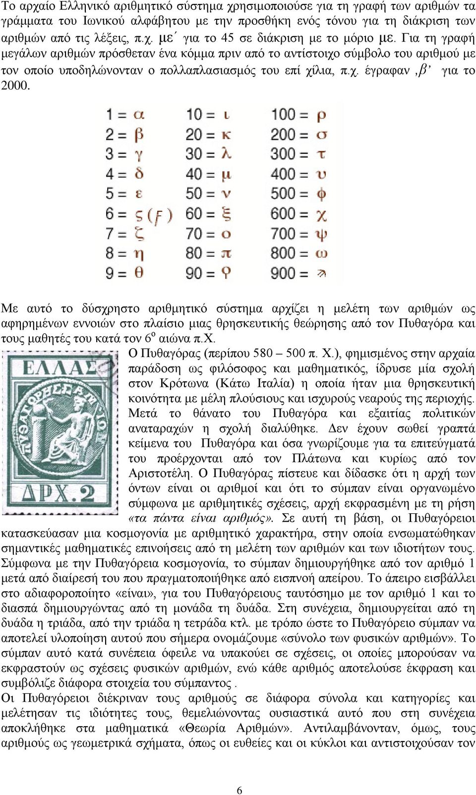 Με αυτό το δύσχρηστο αριθμητικό σύστημα αρχίζει η μελέτη των αριθμών ως αφηρημένων εννοιών στο πλαίσιο μιας θρησκευτικής θεώρησης από τον Πυθαγόρα και τους μαθητές του κατά τον 6 ο αιώνα π.χ. Ο Πυθαγόρας (περίπου 580 500 π.