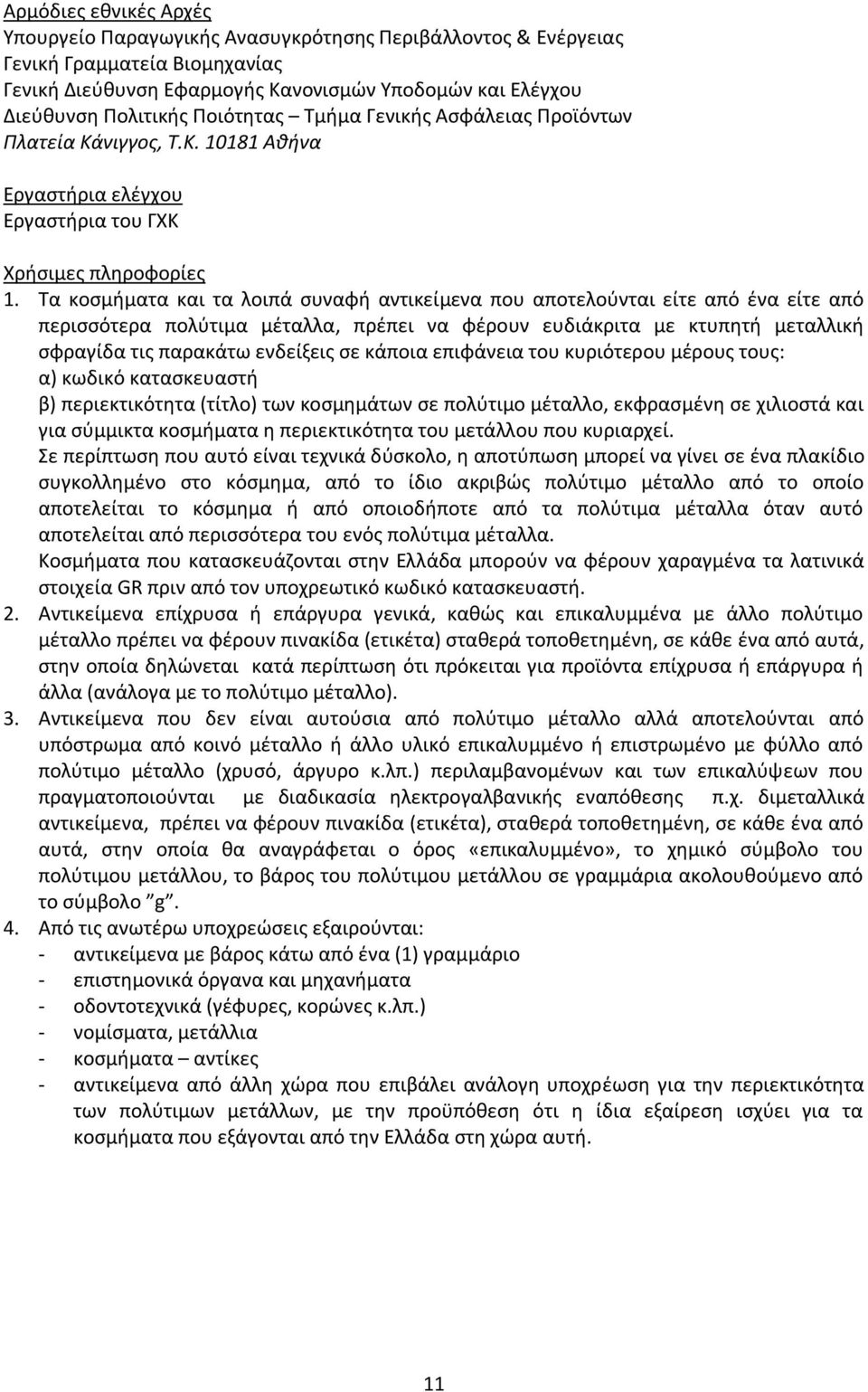 Τα κοσμήματα και τα λοιπά συναφή αντικείμενα που αποτελούνται είτε από ένα είτε από περισσότερα πολύτιμα μέταλλα, πρέπει να φέρουν ευδιάκριτα με κτυπητή μεταλλική σφραγίδα τις παρακάτω ενδείξεις σε