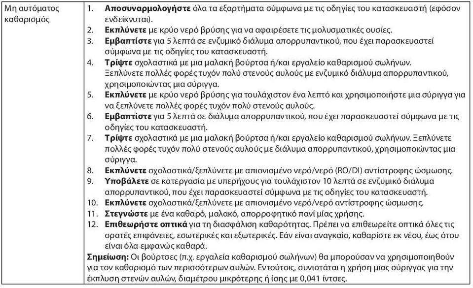 Τρίψτε σχολαστικά με μια μαλακή βούρτσα ή/και εργαλείο καθαρισμού σωλήνων. Ξεπλύνετε πολλές φορές τυχόν πολύ στενούς αυλούς με ενζυμικό διάλυμα απορρυπαντικού, χρησιμοποιώντας μια σύριγγα. 5.