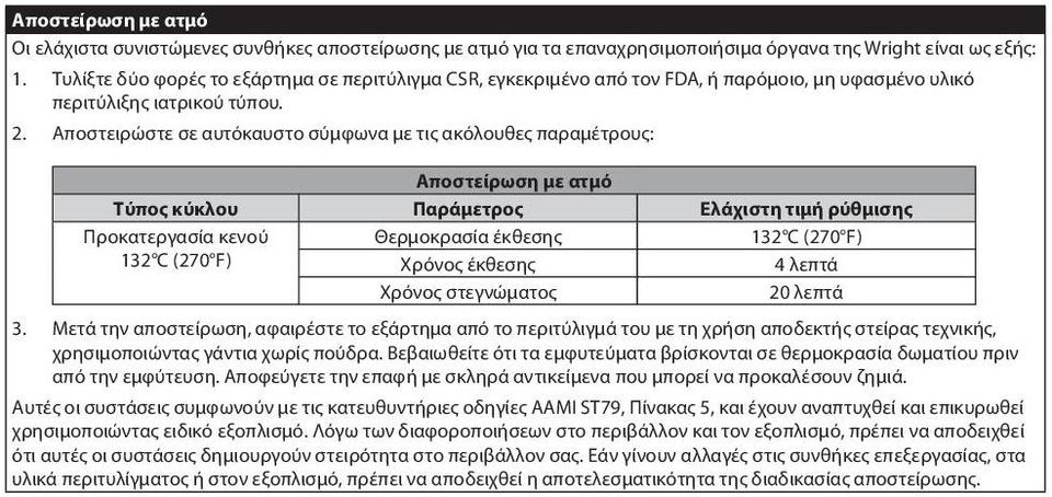 Αποστειρώστε σε αυτόκαυστο σύμφωνα με τις ακόλουθες παραμέτρους: Αποστείρωση με ατμό Τύπος κύκλου Παράμετρος Ελάχιστη τιμή ρύθμισης Προκατεργασία κενού Θερμοκρασία έκθεσης 132 C (270 F) 132 C (270 F)