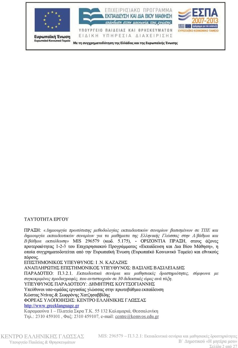 175), - ΟΡΙΖΟΝΤΙΑ ΠΡΑΞΗ, στους άξονες προτεραιότητας 1-2-3 του Επιχειρησιακού Προγράμματος «Εκπαίδευση και Δια Βίου Μάθηση», η οποία συγχρηματοδοτείται από την Ευρωπαϊκή Ένωση (Ευρωπαϊκό Κοινωνικό