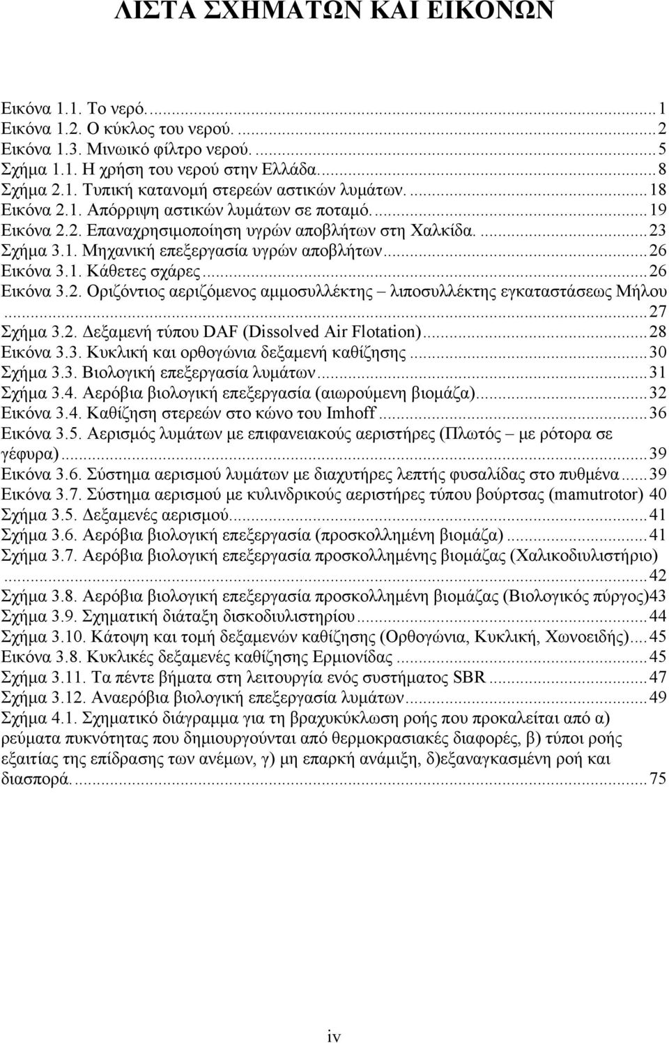 .. 26 Εικόνα 3.2. Οριζόντιος αεριζόμενος αμμοσυλλέκτης λιποσυλλέκτης εγκαταστάσεως Μήλου... 27 Σχήμα 3.2. Δεξαμενή τύπου DAF (Dissolved Air Flotation)... 28 Εικόνα 3.3. Κυκλική και ορθογώνια δεξαμενή καθίζησης.