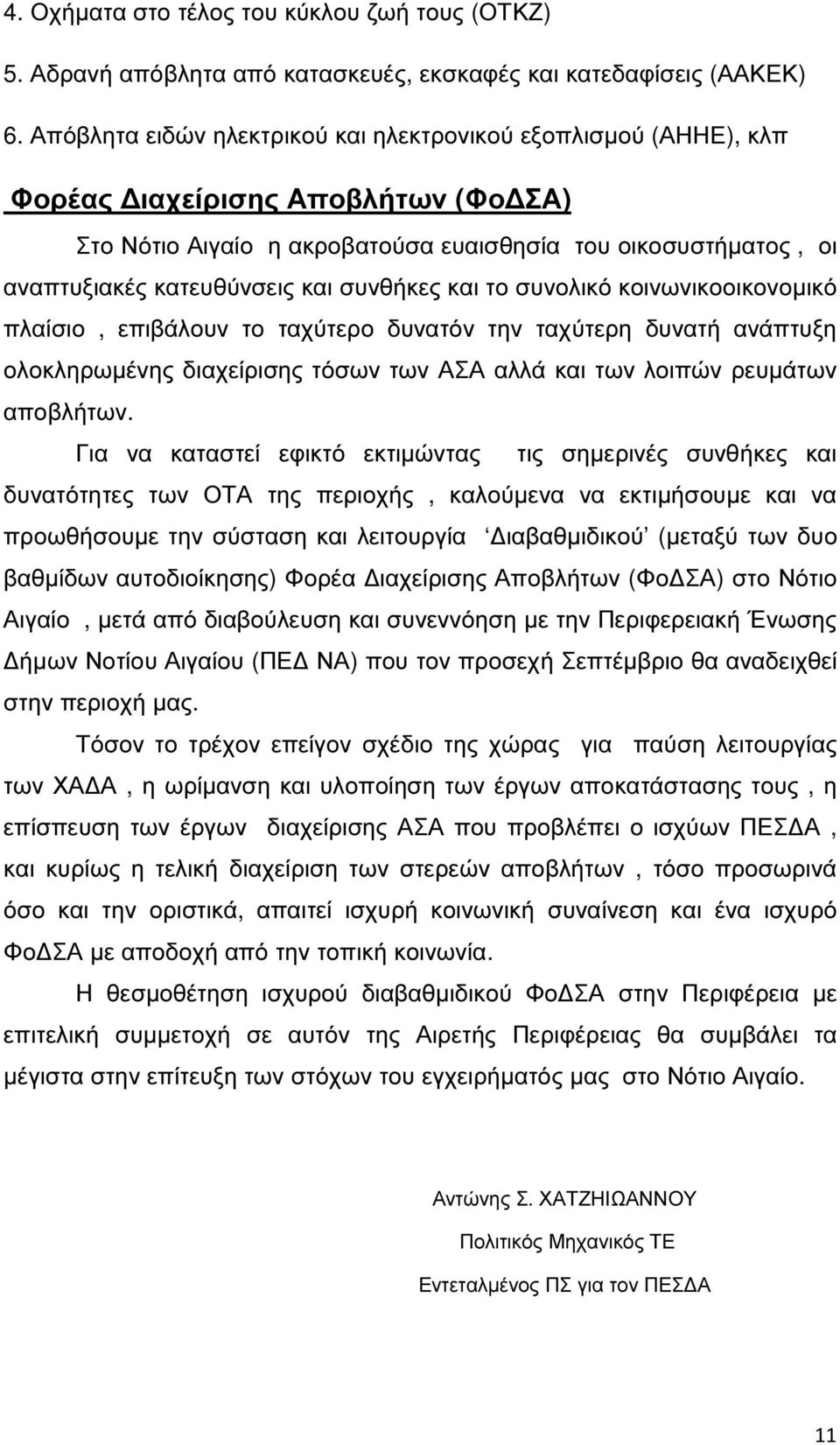 συνθήκες και το συνολικό κοινωνικοοικονοµικό πλαίσιο, επιβάλουν το ταχύτερο δυνατόν την ταχύτερη δυνατή ανάπτυξη ολοκληρωµένης διαχείρισης τόσων των ΑΣΑ αλλά και των λοιπών ρευµάτων αποβλήτων.