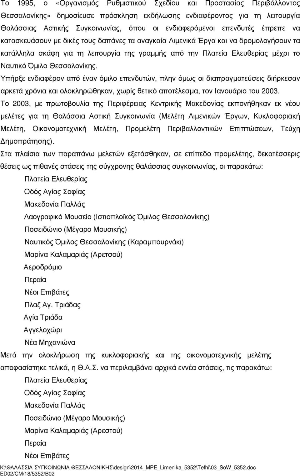 το Ναυτικό Όµιλο Θεσσαλονίκης. Υπήρξε ενδιαφέρον από έναν όµιλο επενδυτών, πλην όµως οι διαπραγµατεύσεις διήρκεσαν αρκετά χρόνια και ολοκληρώθηκαν, χωρίς θετικό αποτέλεσµα, τον Ιανουάριο του 2003.