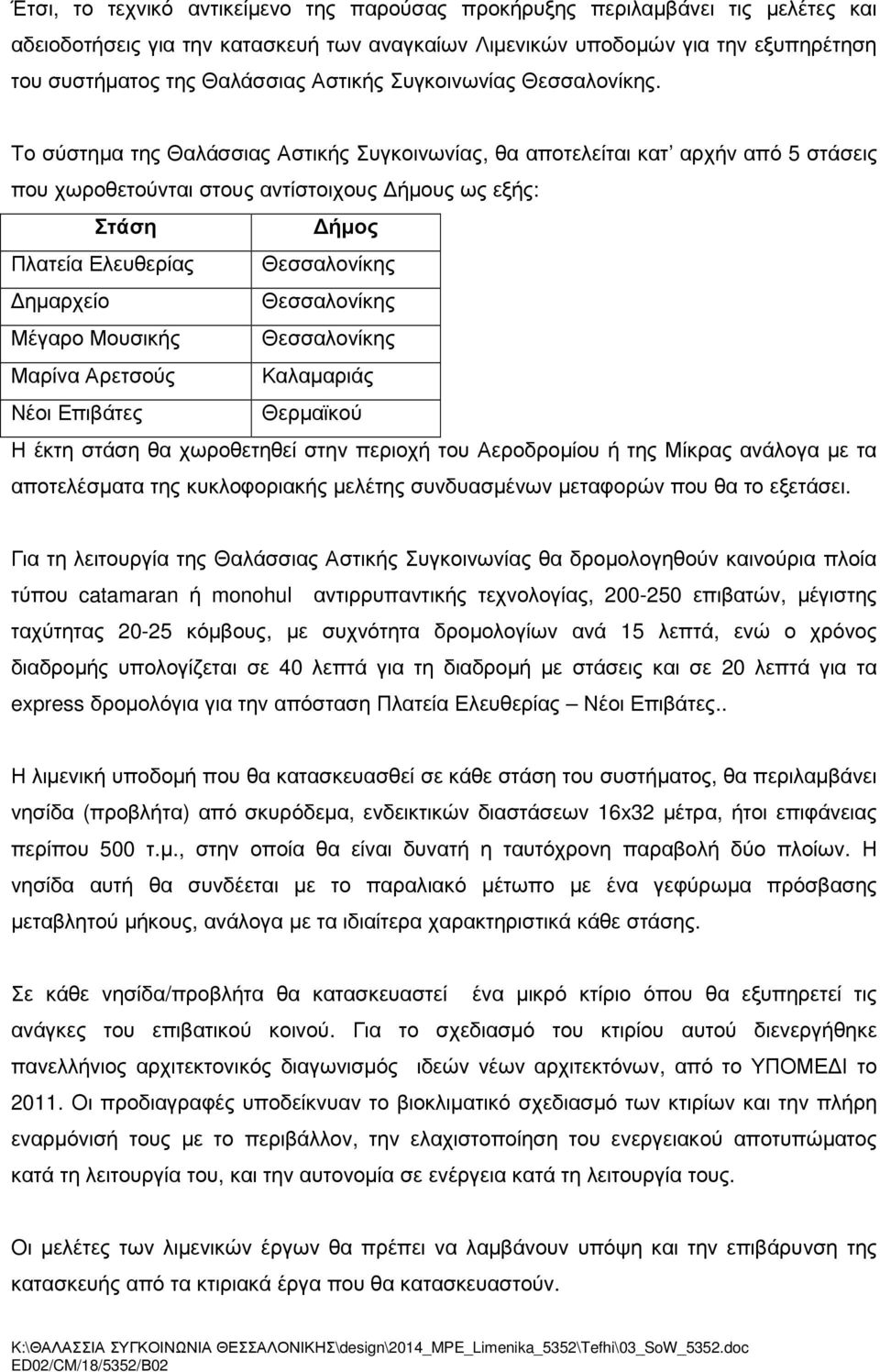 Το σύστηµα της Θαλάσσιας Αστικής Συγκοινωνίας, θα αποτελείται κατ αρχήν από 5 στάσεις που χωροθετούνται στους αντίστοιχους ήµους ως εξής: Στάση ήµος Πλατεία Ελευθερίας Θεσσαλονίκης ηµαρχείο