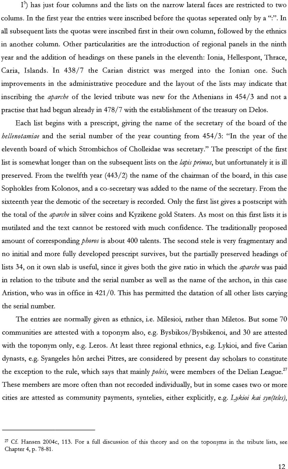 Other particularities are the introduction of regional panels in the ninth year and the addition of headings on these panels in the eleventh: Ionia, Hellespont, Thrace, Caria, Islands.