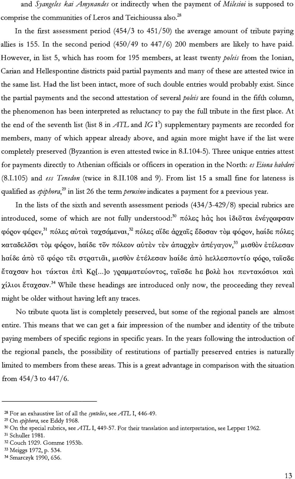 However, in list 5, which has room for 195 members, at least twenty poleis from the Ionian, Carian and Hellespontine districts paid partial payments and many of these are attested twice in the same