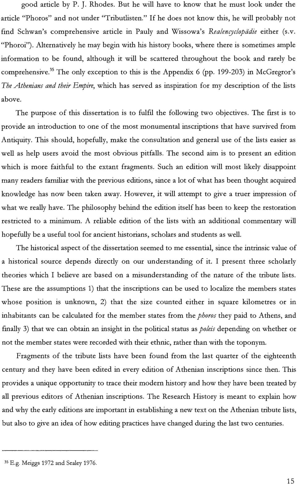 Alternatively he may begin with his history books, where there is sometimes ample information to be found, although it will be scattered throughout the book and rarely be comprehensive.