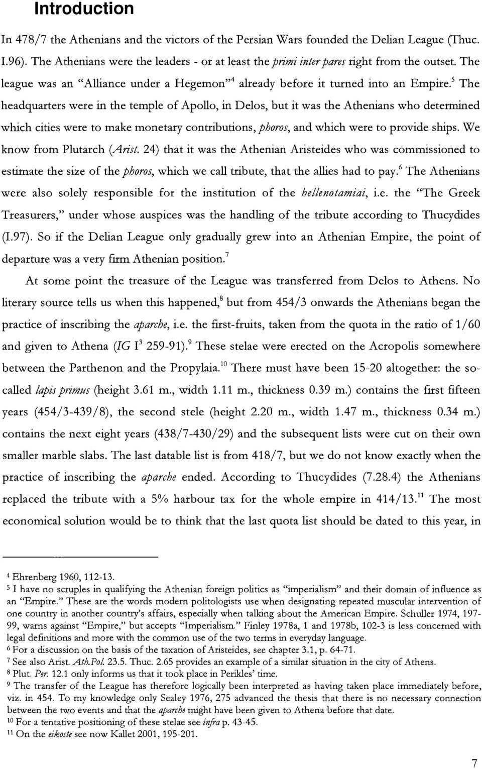 5 The headquarters were in the temple of Apollo, in Delos, but it was the Athenians who determined which cities were to make monetary contributions, phoros, and which were to provide ships.