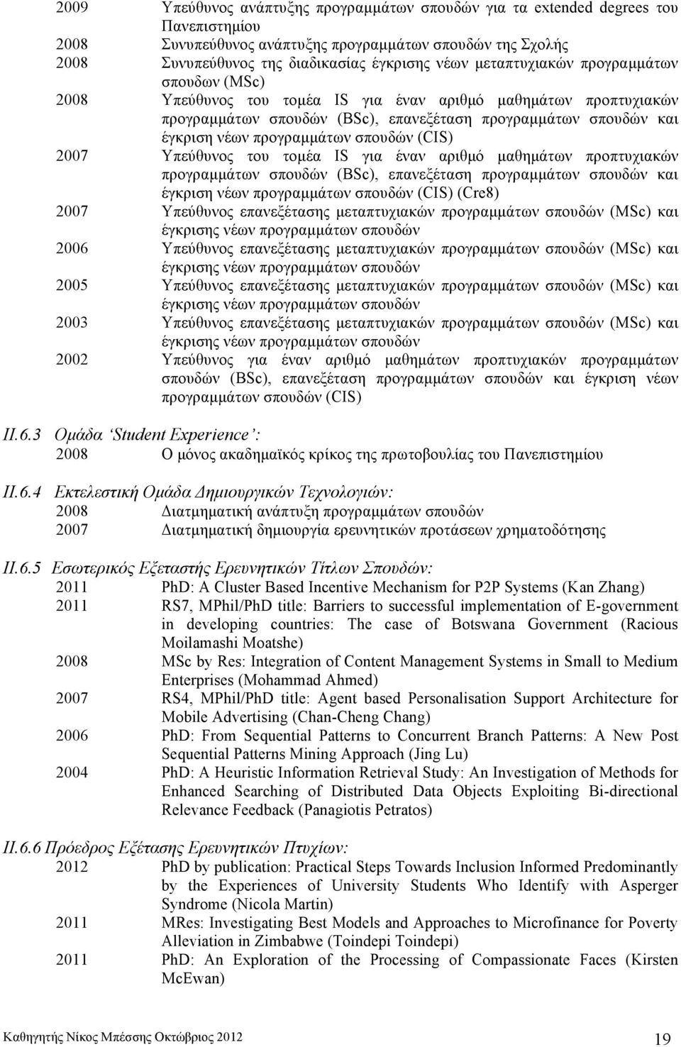 σπουδών (CIS) 2007 Υπεύθυνος του τοµέα IS για έναν αριθµό µαθηµάτων προπτυχιακών προγραµµάτων σπουδών (BSc), επανεξέταση προγραµµάτων σπουδών και έγκριση νέων προγραµµάτων σπουδών (CIS) (Cre8) 2007